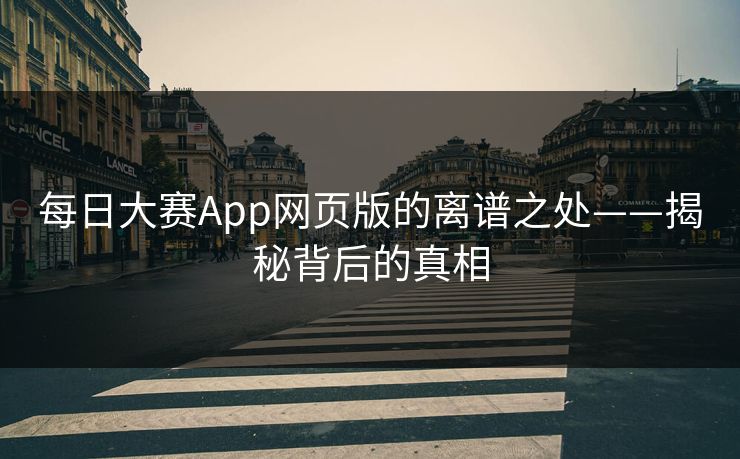 每日大赛App网页版的离谱之处——揭秘背后的真相